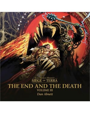 The End and the Death: Volume III The Horus Heresy: Siege of Terra Book 8: Part 3